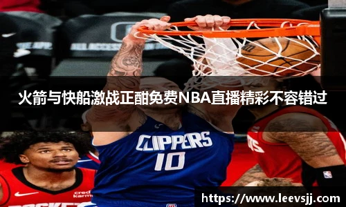 火箭与快船激战正酣免费NBA直播精彩不容错过