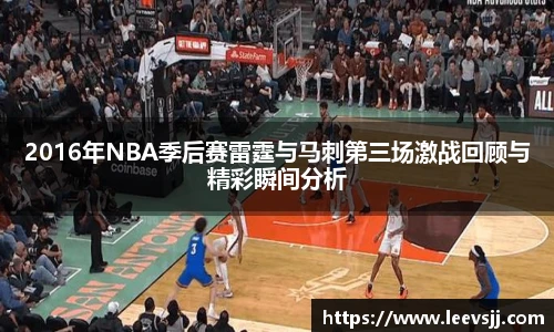 2016年NBA季后赛雷霆与马刺第三场激战回顾与精彩瞬间分析