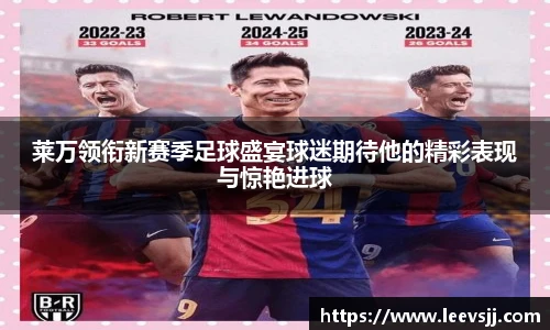 莱万领衔新赛季足球盛宴球迷期待他的精彩表现与惊艳进球