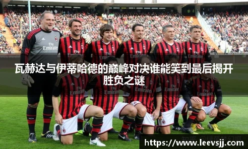 瓦赫达与伊蒂哈德的巅峰对决谁能笑到最后揭开胜负之谜