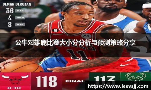 公牛对雄鹿比赛大小分分析与预测策略分享