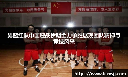 男篮红队中国迎战伊朗全力争胜展现团队精神与竞技风采